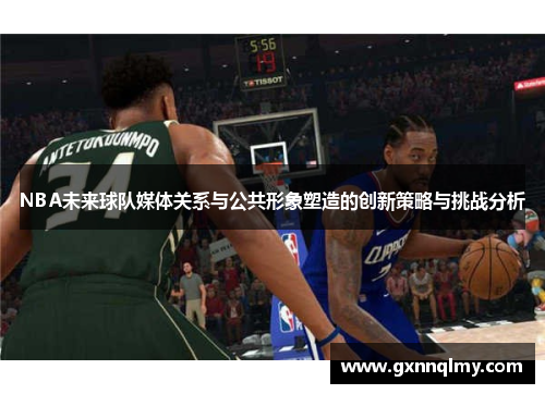 NBA未来球队媒体关系与公共形象塑造的创新策略与挑战分析