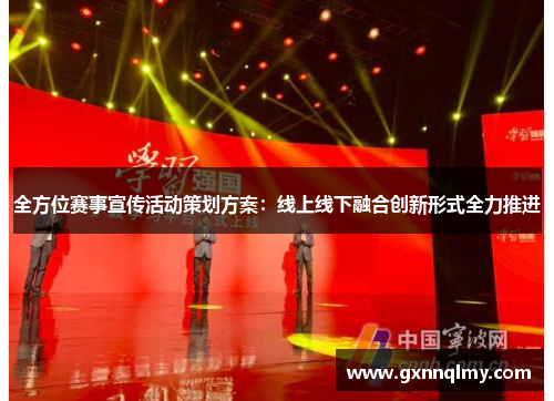 全方位赛事宣传活动策划方案：线上线下融合创新形式全力推进