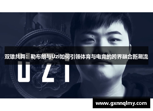 双雄共舞：勒布朗与Uzi如何引领体育与电竞的跨界融合新潮流