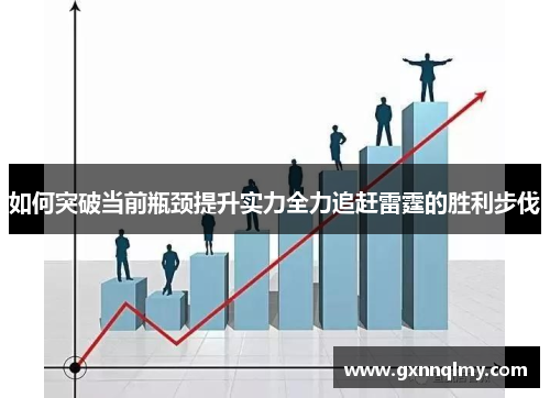 如何突破当前瓶颈提升实力全力追赶雷霆的胜利步伐 如何突破当前瓶颈提升实力全力追赶雷霆的胜利步伐