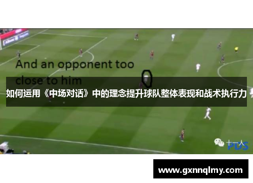 如何运用《中场对话》中的理念提升球队整体表现和战术执行力 如何运用《中场对话》中的理念提升球队整体表现和战术执行力