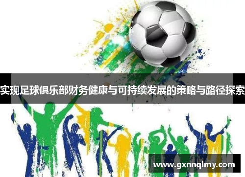 实现足球俱乐部财务健康与可持续发展的策略与路径探索 实现足球俱乐部财务健康与可持续发展的策略与路径探索