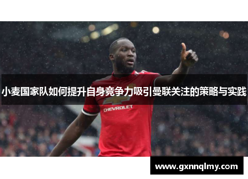 小麦国家队如何提升自身竞争力吸引曼联关注的策略与实践