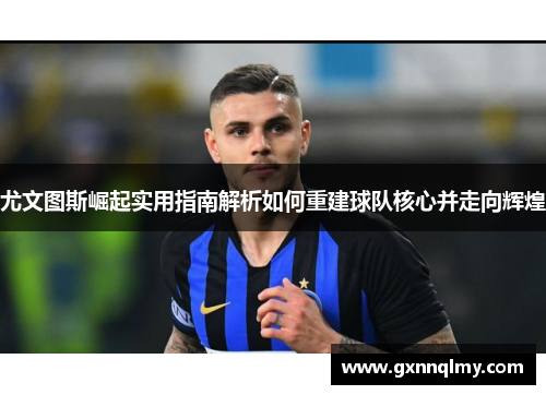 尤文图斯崛起实用指南解析如何重建球队核心并走向辉煌