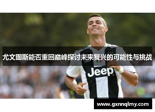 尤文图斯能否重回巅峰探讨未来复兴的可能性与挑战