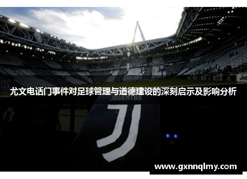 尤文电话门事件对足球管理与道德建设的深刻启示及影响分析