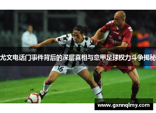 尤文电话门事件背后的深层真相与意甲足球权力斗争揭秘