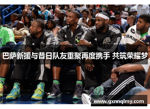 巴萨新援与昔日队友重聚再度携手 共筑荣耀梦 巴萨新援与昔日队友重聚再度携手 共筑荣耀梦